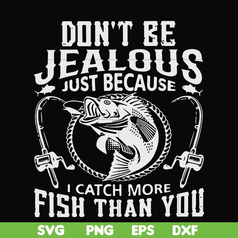 FN000653-Don't be jealous just because I catch more fish than you svg, png, dxf, eps file FN000653.jpg