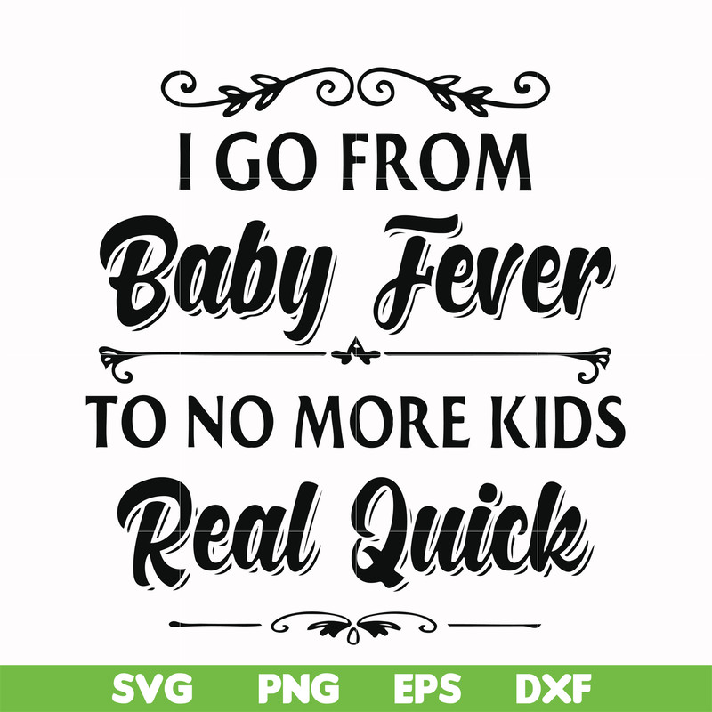 FN000669-I go from baby fever to no more kids real quick svg, png, dxf, eps file FN000669.jpg