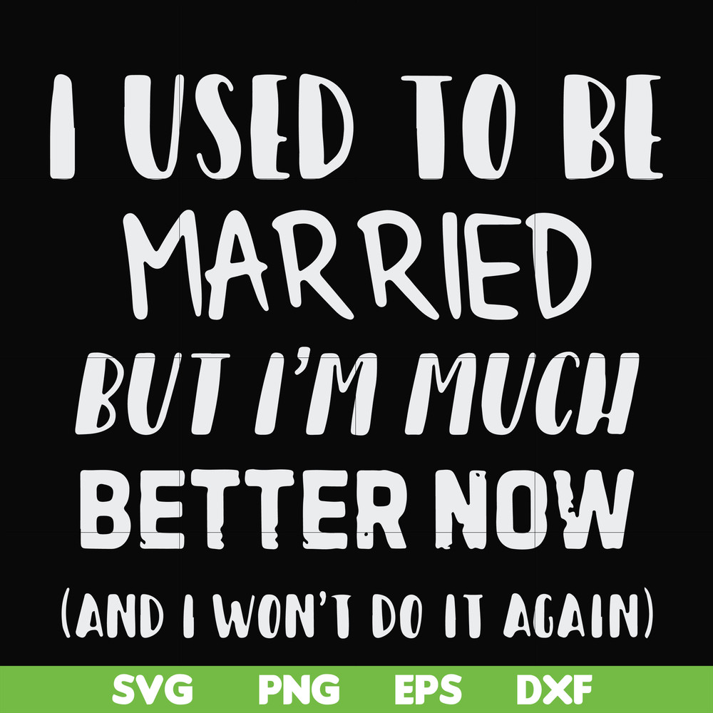 FN000762-I used to be married but I'm much better now and I won't do it again svg, png, dxf, eps file FN000762.jpg