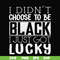 FN000929-I didn't choose to be black I just got lucky svg, png, dxf, eps file FN000929.jpg