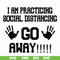 FN000989-I am practicing social distancing go away svg, png, dxf, eps file FN000989.jpg
