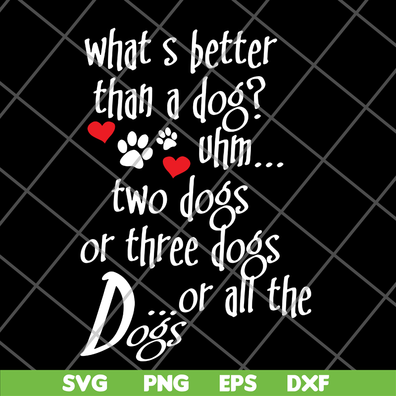 FN11062120-What's better than a Dog Uhm... Two Dogs Or Three Dogs svg, png, dxf, eps digital file FN11062120.jpg