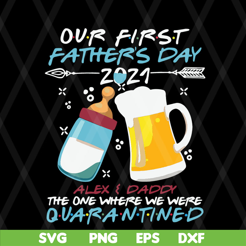 FTD08062115-Our first father’s day 2021 alex and daddy the one where we were quarantined svg, png, dxf, eps digital file FTD08062115.jpg