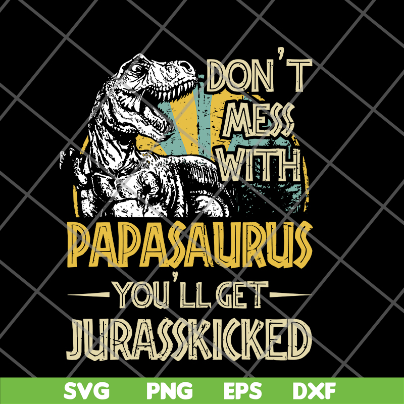 FTD24052105-Don't Mess With Papasaurus You'll Get Jurasskicked T Rex svg, png, dxf, eps digital file FTD24052105.jpg