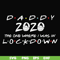 FTD36-Daddy 2020 the one where i was in lockdown svg, png, dxf, eps, digital file FTD36.jpg