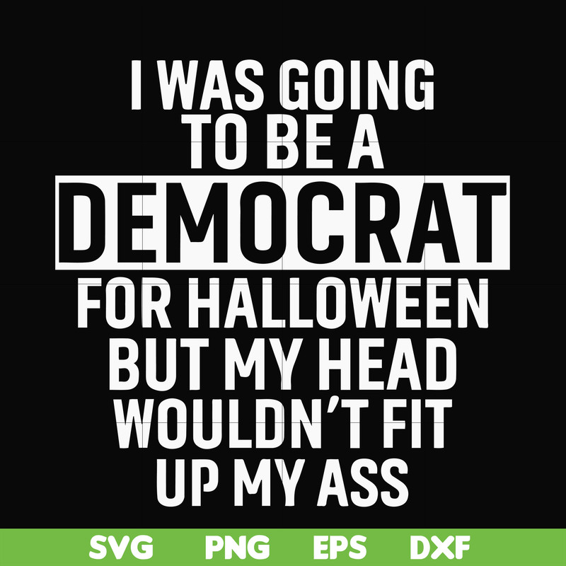 HLW0003-i was going to be a democrat svg, halloween svg, png, dxf, eps digital file HLW0003.jpg