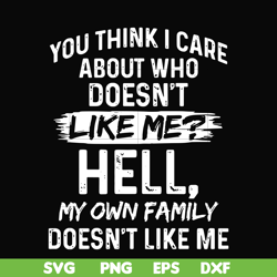 you think i care about who doesn't like me svg, halloween svg, png, dxf, eps, digital file hlw0031