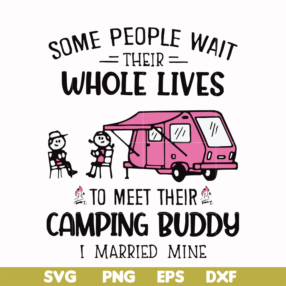 CMP040-Some people wait their whole lives to meet their camping buddy i married mine svg, png, dxf, eps digital file CMP040.jpg