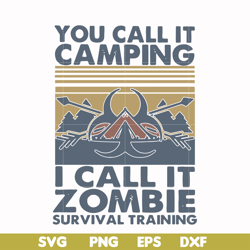 you call it camping i call it zombie survival training svg, png, dxf, eps digital file cmp079