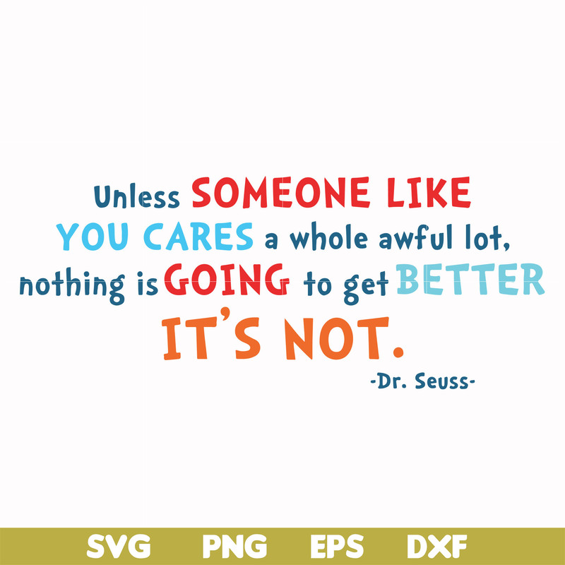 DR00088-Unless someone like you cares a whole awful lot nothing is going to get better it's not svg, png, dxf, eps file DR00088.jpg