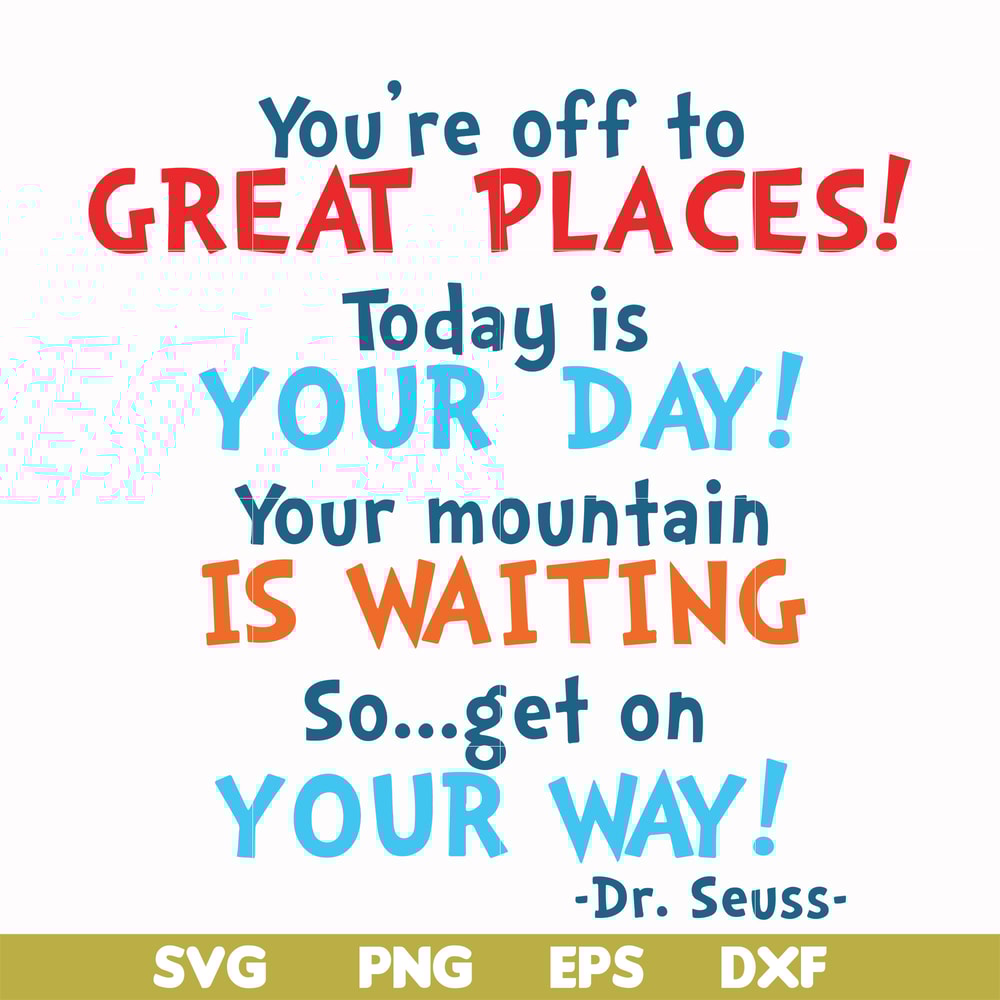 DR00094-You're off to great places today is your day your mountain is waiting so get on your way svg, png, dxf, eps file DR00094.jpg