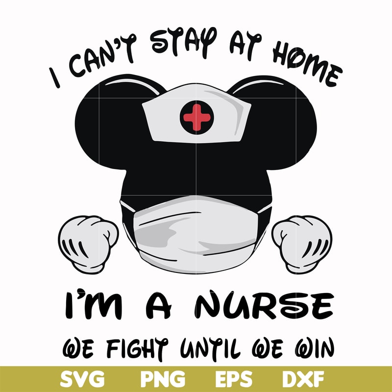 FN0001019-I can't stay at home I'm a nurse we fight until we win svg, png, dxf, eps file FN0001019.jpg