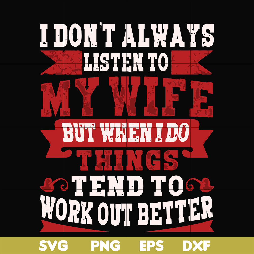 FN000104-I don't always listen to my wife but when I do things tend to work out better svg, png, dxf, eps file FN000104.jpg