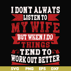 i don't always listen to my wife but when i do things tend to work out better svg, png, dxf, eps file fn000104