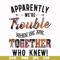 FN000111-Apparently we're trouble when we are together who knew svg, png, dxf, eps file FN000111.jpg