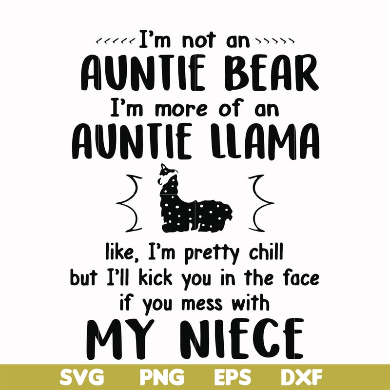 FN000228-I'm not an auntie bear I'm more of an auntie llama but I'll kick you in the face if you mess with my niece svg, png, dxf, eps file FN000228.jpg