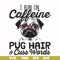 FN000236-I run on Caffeine pug hair cuss words svg, png, dxf, eps file FN000236.jpg