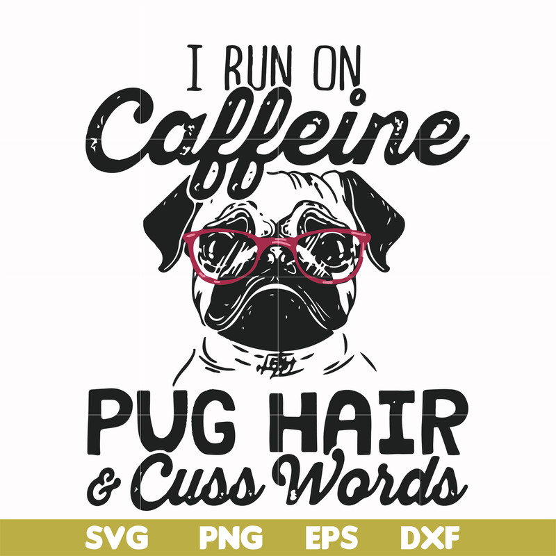 FN000236-I run on Caffeine pug hair cuss words svg, png, dxf, eps file FN000236.jpg