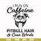FN00027-I run on caffeine pitbull hair cuss words svg, png, dxf, eps file FN00027.jpg