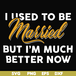 i used to be married but i'm much better now svg, png, dxf, eps file fn000282