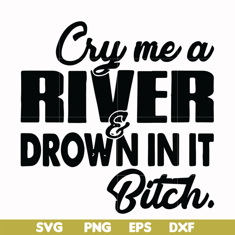 FN000286-Cry me a river drown in it bitch svg, png, dxf, eps file FN000286.jpg