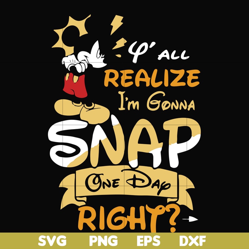 FN000318-Y'all realize I'm gonna snap one day right svg, png, dxf, eps file FN000318.jpg