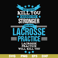 what doesn't kill you makes you stronger except lacrosse practice svg, png, dxf, eps file fn000323