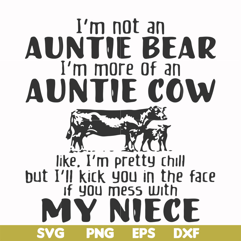FN000360-I'm not an auntie bear I'm more of an auntie cow like I'm pretty chill but I'll kick you in the face if you mess with my niece svg, png, dxf, eps file