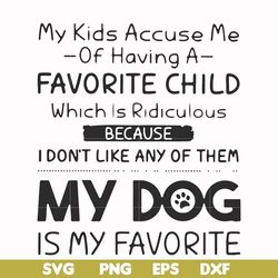 my kids accuse me of having a favorite child which is ridiculous because i don't like any of them my dog is my favorite