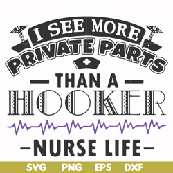 i see more private parts than a hooker nurse life svg, png, dxf, eps file fn000387