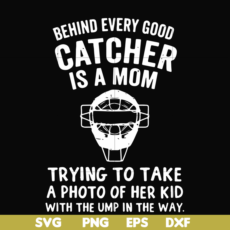 FN000421-Behind every good catcher is a mom trying to take a photo of her kid with the ump in the way svg, png, dxf, eps file FN000421.jpg