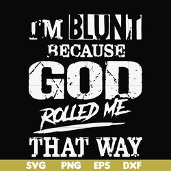 i'm blunt because god rolled me that way svg, png, dxf, eps file fn000447
