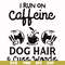 FN000470-I run on caffeine dog hair cuss words svg, png, dxf, eps file FN000470.jpg