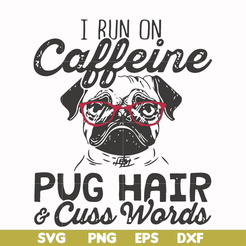 FN000472-I run on caffeine pug hair cuss words svg, png, dxf, eps file FN000472.jpg