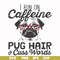 FN000472-I run on caffeine pug hair cuss words svg, png, dxf, eps file FN000472.jpg