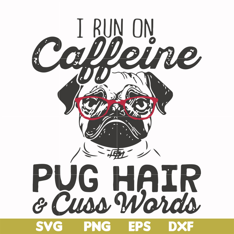 FN000472-I run on caffeine pug hair cuss words svg, png, dxf, eps file FN000472.jpg
