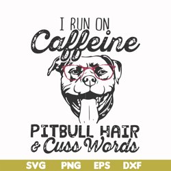 i run on caffeine pitbull hair cuss words svg, png, dxf, eps file fn000473
