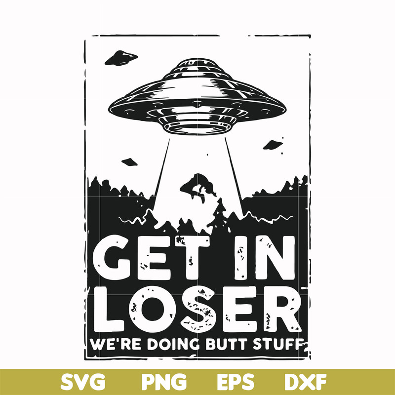 FN000498-Get in loser we're doing butt stuff svg, png, dxf, eps file FN000498.jpg