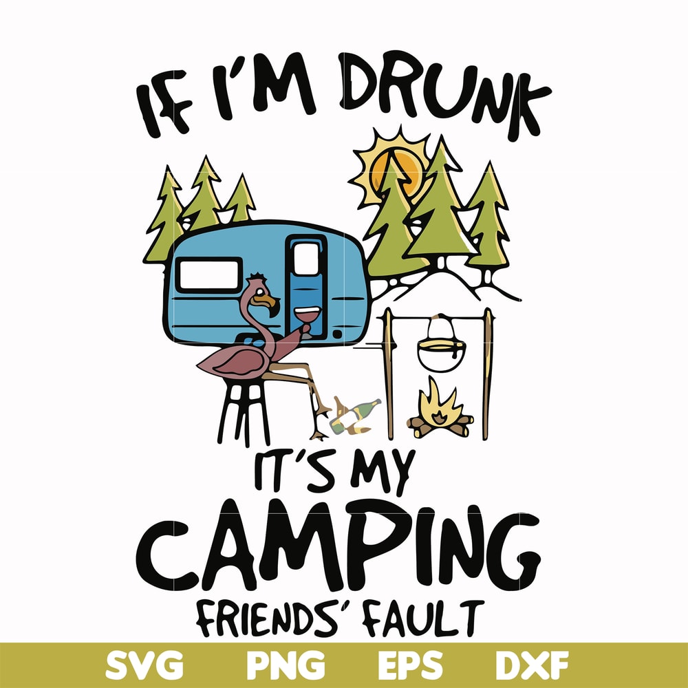FN000503-If I'm drunk It's my camping friends' fault svg, png, dxf, eps file FN000503.jpg