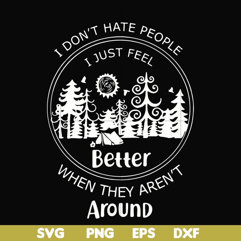 FN000525-I don't hate people I just feel better when they aren't around svg, png, dxf, eps file FN000525.jpg