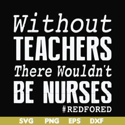 without teachers we wouldn't be nurses redfored svg, png, dxf, eps file fn000530