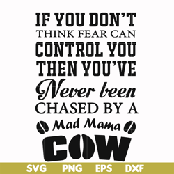 if you don't think fear can control you then you've never been chased by a mad mama cow svg, png, dxf, eps file fn000535