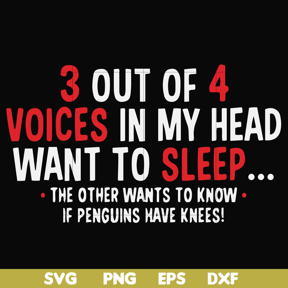 FN000631-3 out of 4 voices in my head want to sleep the other wants to know if penguins have knees svg, png, dxf, eps file FN000631.jpg