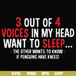 3 out of 4 voices in my head want to sleep the other wants to know if penguins have knees svg, png, dxf, eps file fn0006