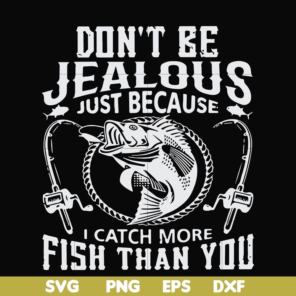 FN000653-Don't be jealous just because I catch more fish than you svg, png, dxf, eps file FN000653.jpg