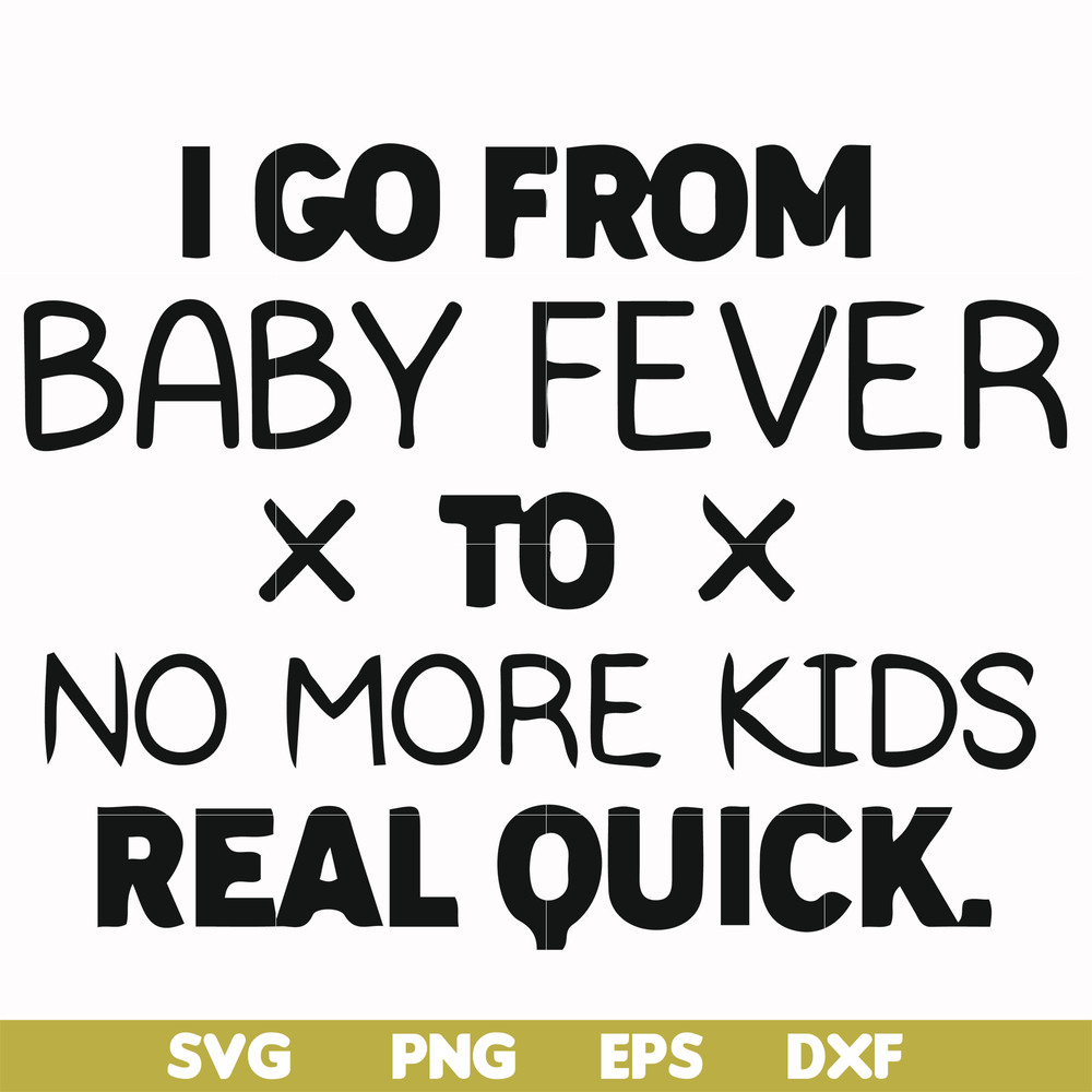 FN000668-I go from baby fever to no more kids real quick svg, png, dxf, eps file FN000668.jpg