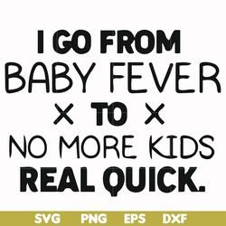 i go from baby fever to no more kids real quick svg, png, dxf, eps file fn000668