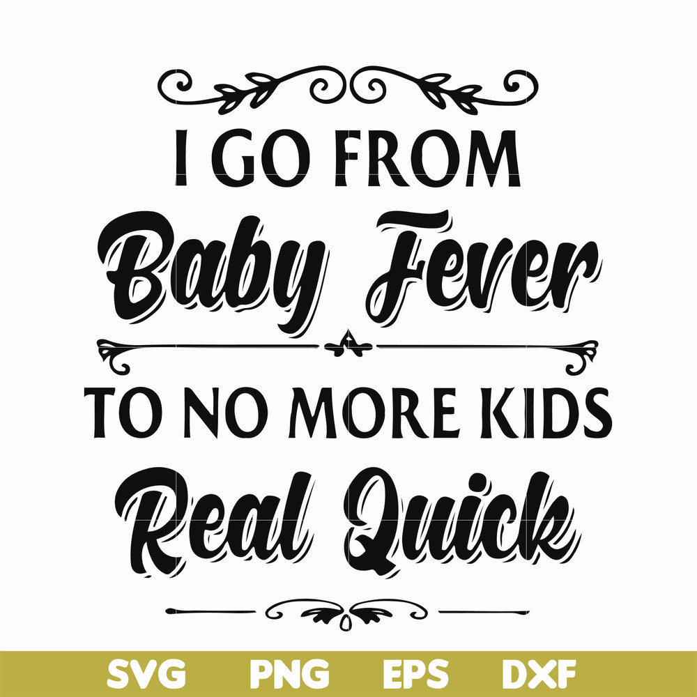 FN000669-I go from baby fever to no more kids real quick svg, png, dxf, eps file FN000669.jpg