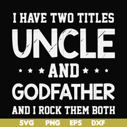 i have two titles uncle and godfather and i rock them both svg, png, dxf, eps file fn000684