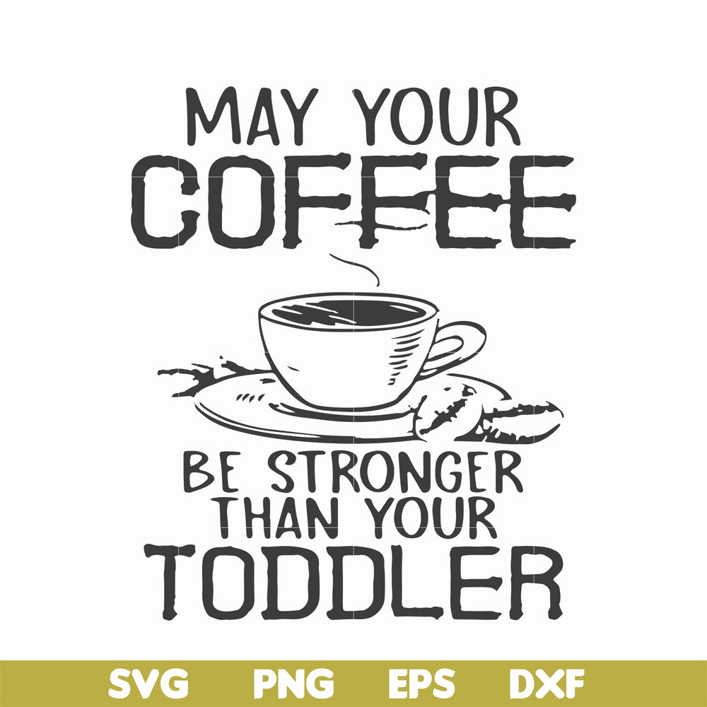 FN000686-May your coffee be stronger than your toddler svg, png, dxf, eps file FN000686.jpg